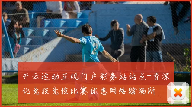 开云运动正规门户彩券站站点-资深化竞技竞技比赛优惠网络赌场所