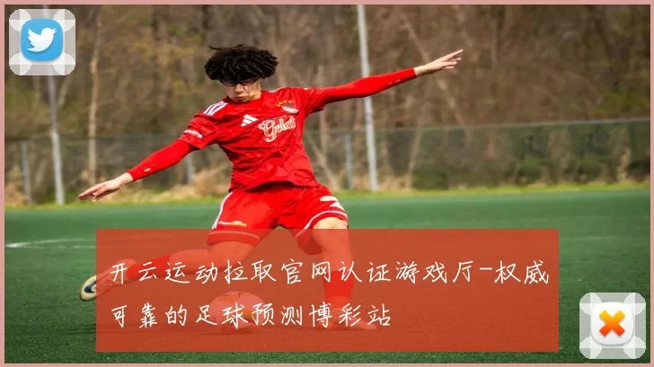 开云运动拉取官网认证游戏厅-权威可靠的足球预测博彩站
