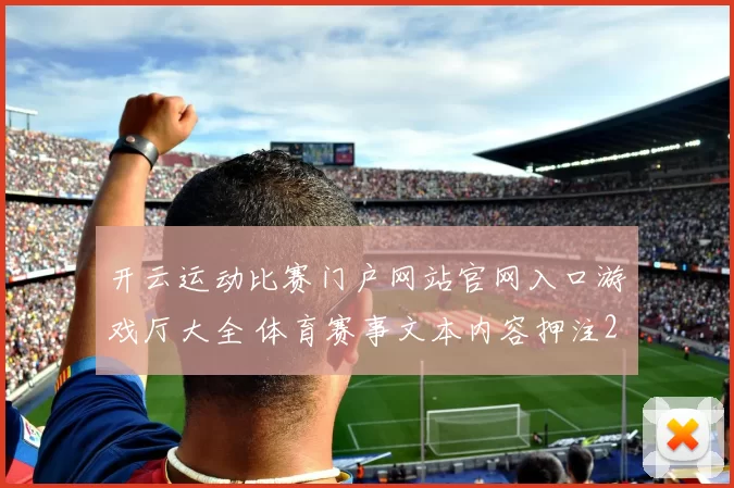 开云运动比赛门户网站官网入口游戏厅大全 体育赛事文本内容押注2