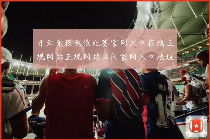 开云竞技竞技比赛官网入口在线正规网站正规网站访问官网入口地址登陆网页