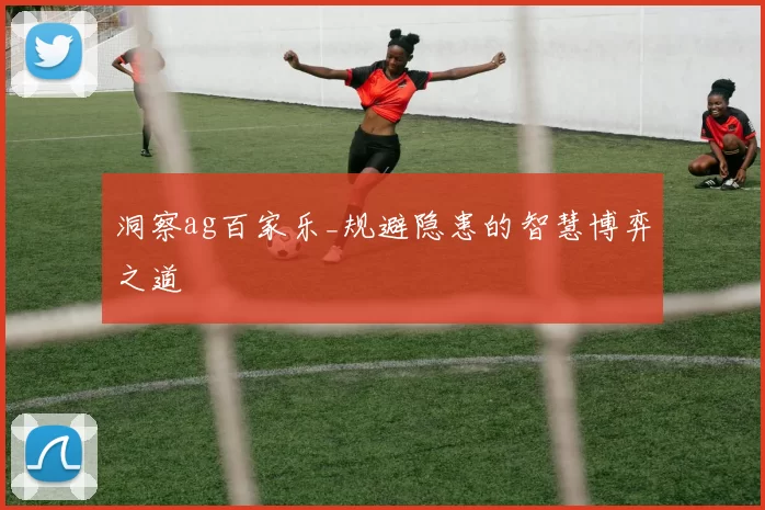 洞察ag百家乐_规避隐患的智慧博弈之道